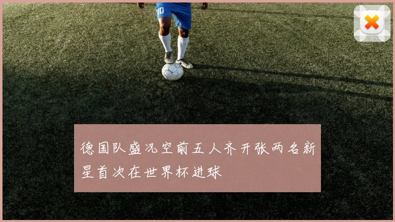 德国队盛况空前五人齐开张两名新星首次在世界杯进球